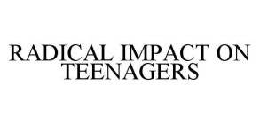 RADICAL IMPACT ON TEENAGERS