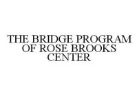 THE BRIDGE PROGRAM OF ROSE BROOKS CENTER