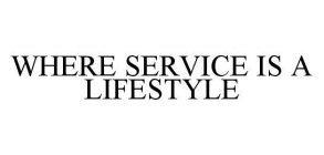 WHERE SERVICE IS A LIFESTYLE