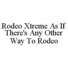 RODEO XTREME AS IF THERE'S ANY OTHER WAY TO RODEO