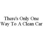 THERE'S ONLY ONE WAY TO A CLEAN CAR
