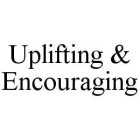 UPLIFTING & ENCOURAGING
