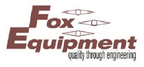 FOX EQUIPMENT QUALITY THROUGH ENGINEERING