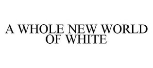 A WHOLE NEW WORLD OF WHITE