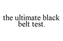 THE ULTIMATE BLACK BELT TEST.