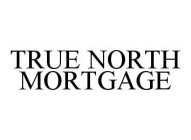 TRUE NORTH MORTGAGE