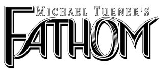 MICHAEL TURNER'S FATHOM