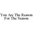 YOU ARE THE REASON FOR THE SEASON