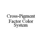 CROSS-PIGMENT FACTOR COLOR SYSTEM