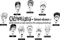 CHEMOTIONS \KEMO-SHEN\N POSSIBLE EMOTIONS ONE MIGHT EXPERIENCE WHILE UNDERGOING CHEMOTHERAPY HAPPY NAUSEATED CONFIDENT CONTENT EMBARASSED MISCHIEVOUS FRAZZLED SURPRISED SAD CONFUSED