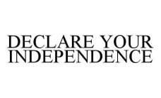 DECLARE YOUR INDEPENDENCE