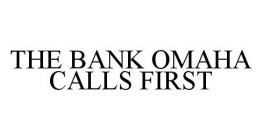THE BANK OMAHA CALLS FIRST