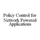 POLICY CONTROL FOR NETWORK POWERED APPLICATIONS