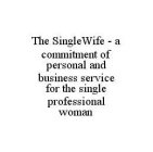 THE SINGLEWIFE - A COMMITMENT OF PERSONAL AND BUSINESS SERVICE FOR THE SINGLE PROFESSIONAL WOMAN