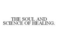 THE SOUL AND SCIENCE OF HEALING.