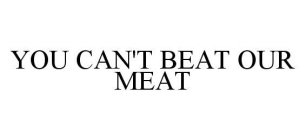 YOU CAN'T BEAT OUR MEAT