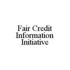 FAIR CREDIT INFORMATION INITIATIVE