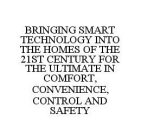 BRINGING SMART TECHNOLOGY INTO THE HOMES OF THE 21ST CENTURY FOR THE ULTIMATE IN COMFORT, CONVENIENCE, CONTROL AND SAFETY