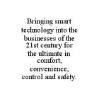 BRINGING SMART TECHNOLOGY INTO THE BUSINESSES OF THE 21ST CENTURY FOR THE ULTIMATE IN COMFORT, CONVENIENCE, CONTROL AND SAFETY.