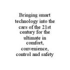 BRINGING SMART TECHNOLOGY INTO THE CARS OF THE 21ST CENTURY FOR THE ULTIMATE IN COMFORT, CONVENIENCE, CONTROL AND SAFETY