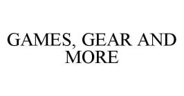 GAMES, GEAR AND MORE