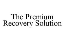 THE PREMIUM RECOVERY SOLUTION