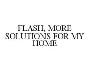 FLASH, MORE SOLUTIONS FOR MY HOME