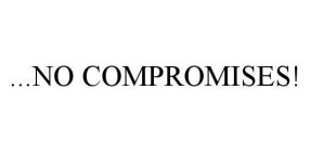 ..NO COMPROMISES!