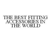THE BEST FITTING ACCESSORIES IN THE WORLD