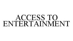 ACCESS TO ENTERTAINMENT