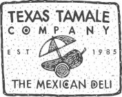 TEXAS TAMALE COMPANY THE MEXICAN DELI EST 1985