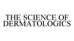 THE SCIENCE OF DERMATOLOGICS