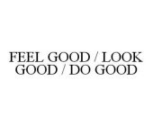 FEEL GOOD / LOOK GOOD / DO GOOD