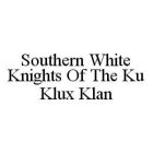 SOUTHERN WHITE KNIGHTS OF THE KU KLUX KLAN
