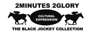 2MINUTES 2GLORY CULTURAL EXPRESSION THE BLACK JOCKEY COLLECTION