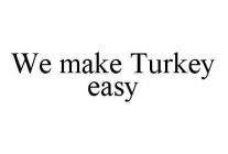 WE MAKE TURKEY EASY