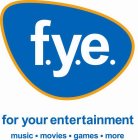 F.Y.E. FOR YOUR ENTERTAINMENT MUSIC MOVIES GAMES MORE
