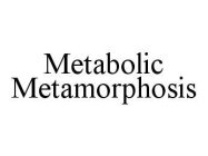 METABOLIC METAMORPHOSIS