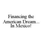 FINANCING THE AMERICAN DREAM... IN MEXICO!