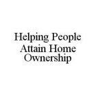 HELPING PEOPLE ATTAIN HOME OWNERSHIP