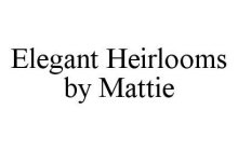 ELEGANT HEIRLOOMS BY MATTIE