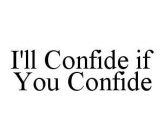 I'LL CONFIDE IF YOU CONFIDE
