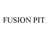 FUSION PIT