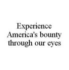 EXPERIENCE AMERICA'S BOUNTY THROUGH OUR EYES