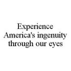 EXPERIENCE AMERICA'S INGENUITY THROUGH OUR EYES