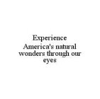 EXPERIENCE AMERICA'S NATURAL WONDERS THROUGH OUR EYES