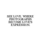 SEE LOVE. WHERE PHOTOGRAPHS BECOME LOVE'S EXPRESSION.