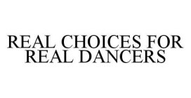 REAL CHOICES FOR REAL DANCERS