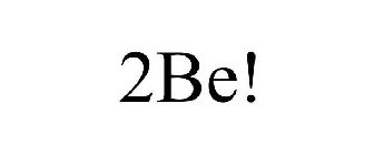 2BE!