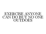 EXERCISE ANYONE CAN DO BUT NO ONE OUTDOES